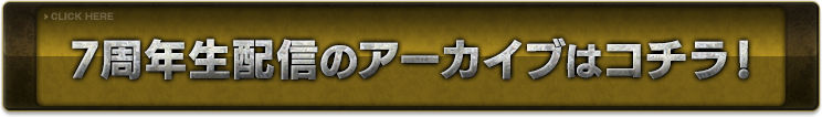 7周年生配信のアーカイブはコチラ！