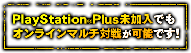 PlayStation(R)Plus未加入でもオンラインマルチ対戦が可能です!